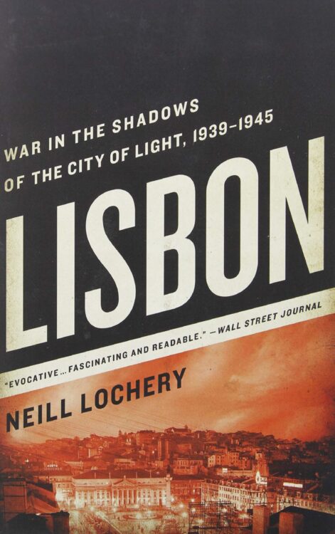 Lisbon: War in the Shadows of the City of Light, 1939-45 by Neill Lochery